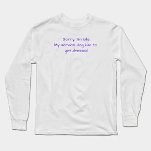 Late due to my service dog Long Sleeve T-Shirt